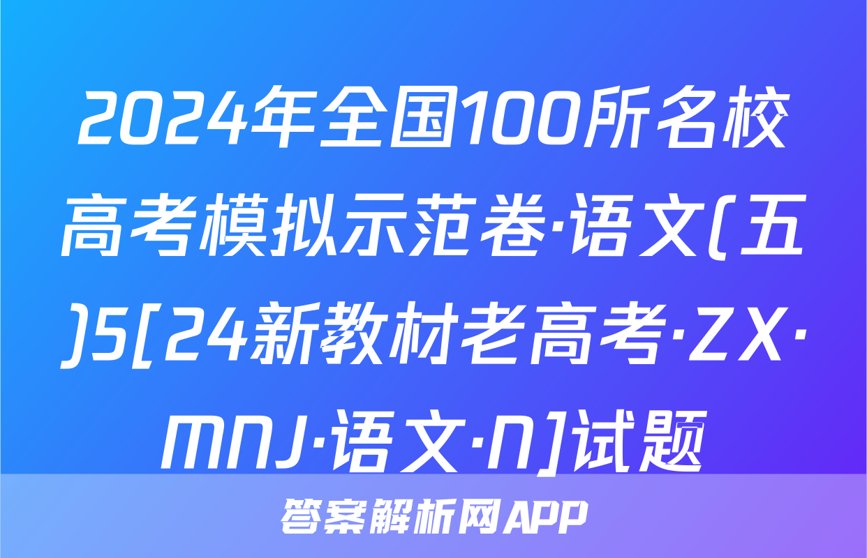 2024年全国100所名校高考模拟示范卷·语文(五)5[24新教材老高考·ZX·MNJ·语文·N]试题