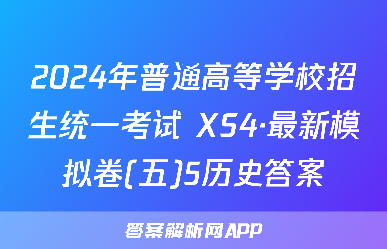 2024年普通高等学校招生统一考试 XS4·最新模拟卷(五)5历史答案