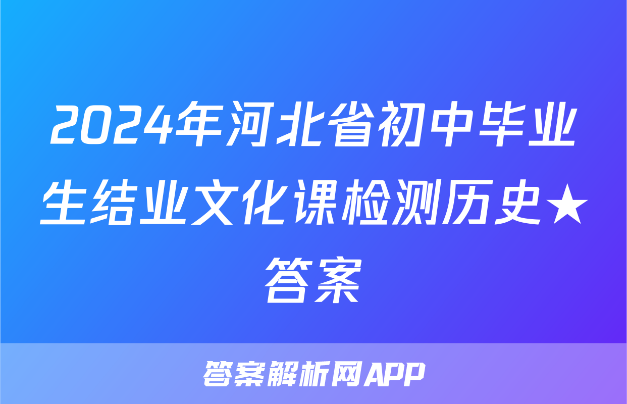2024年河北省初中毕业生结业文化课检测历史★答案