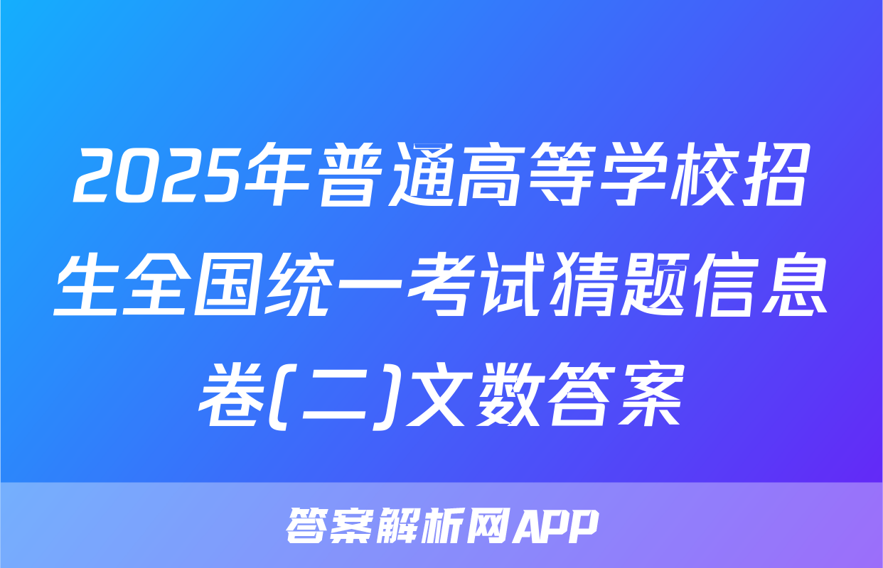 2025年普通高等学校招生全国统一考试猜题信息卷(二)文数答案