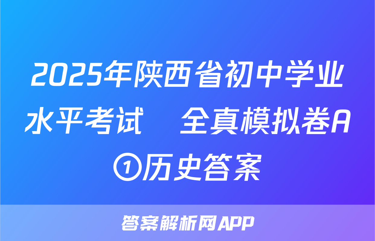 2025年陕西省初中学业水平考试•全真模拟卷A①历史答案