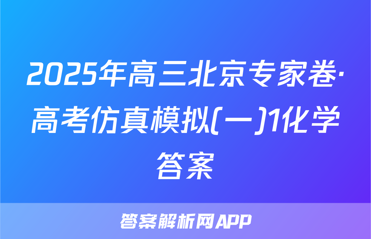 2025年高三北京专家卷·高考仿真模拟(一)1化学答案