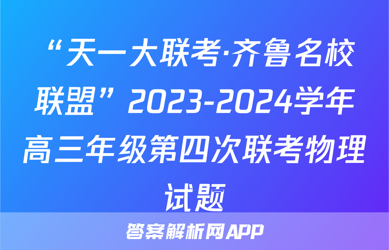 “天一大联考·齐鲁名校联盟”2023-2024学年高三年级第四次联考物理试题