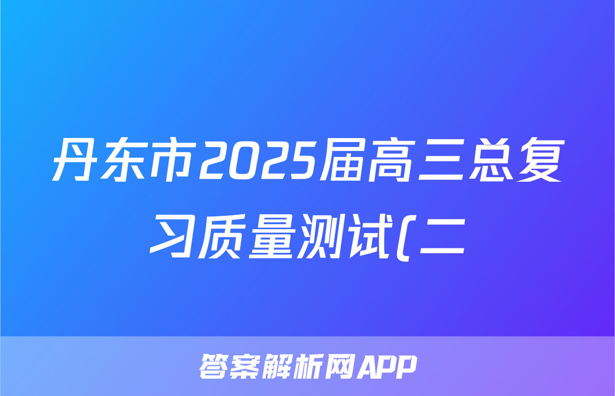 丹东市2025届高三总复习质量测试(二)化学试题