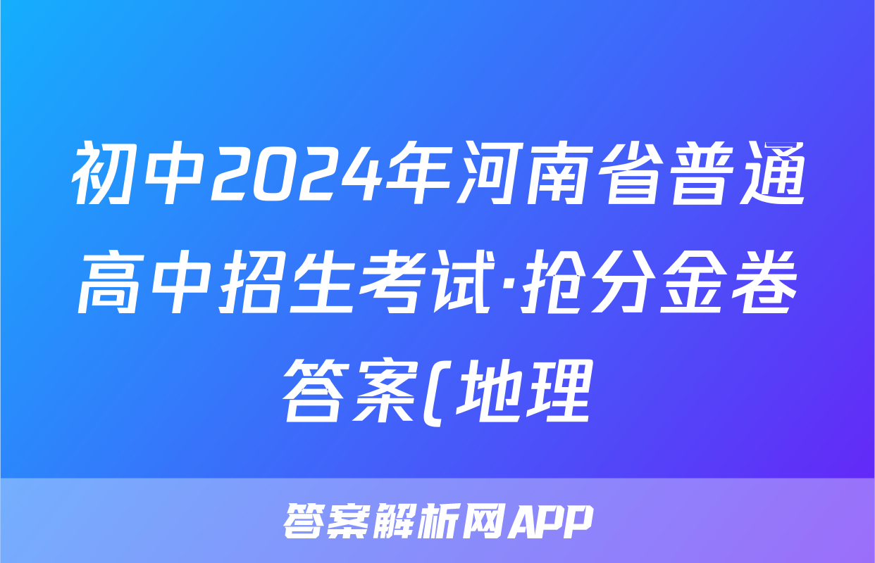 初中2024年河南省普通高中招生考试·抢分金卷答案(地理)