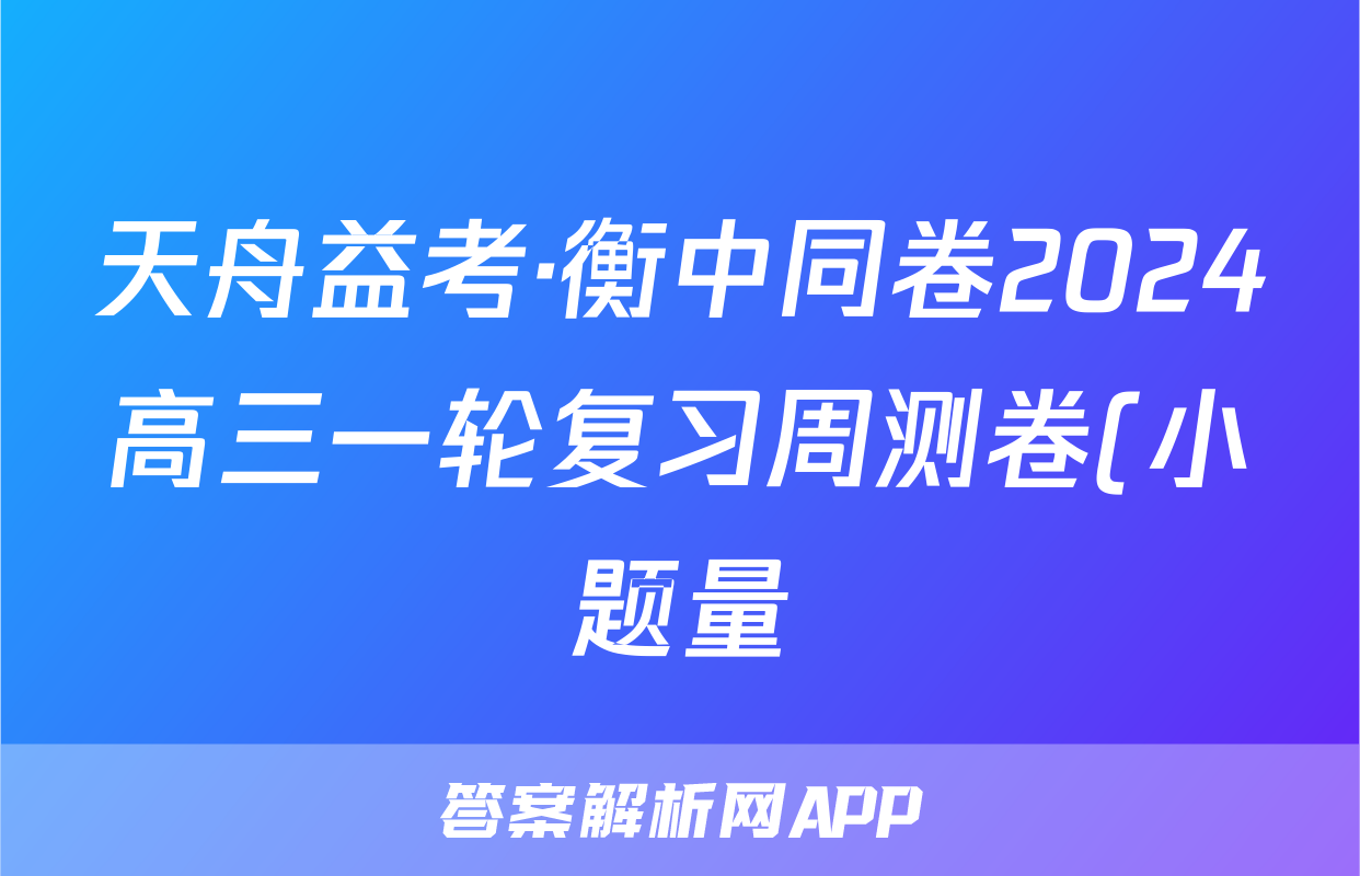 天舟益考·衡中同卷2024高三一轮复习周测卷(小题量)新教材版S十数学答案答案查看
