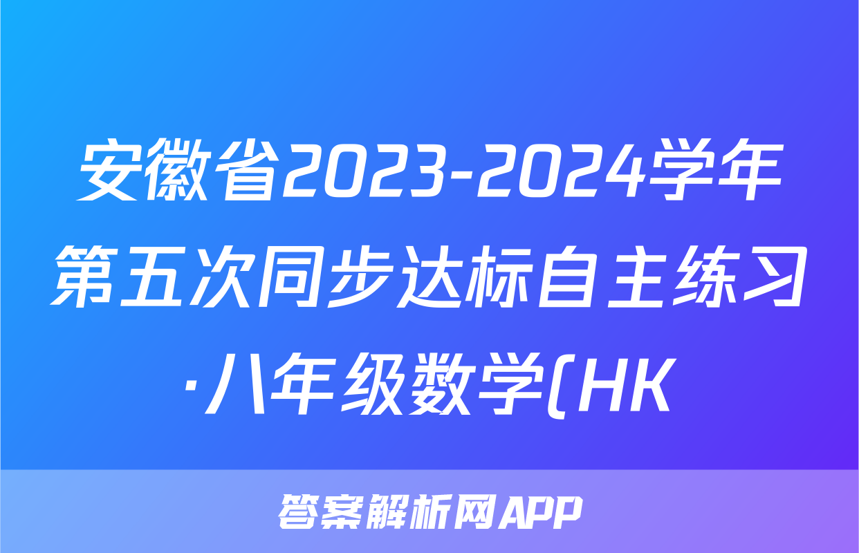 安徽省2023-2024学年第五次同步达标自主练习·八年级数学(HK)答案