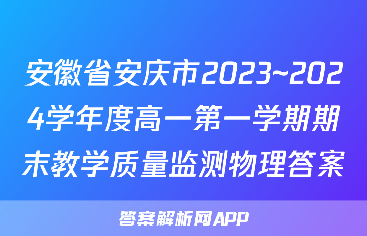 安徽省安庆市2023~2024学年度高一第一学期期末教学质量监测物理答案