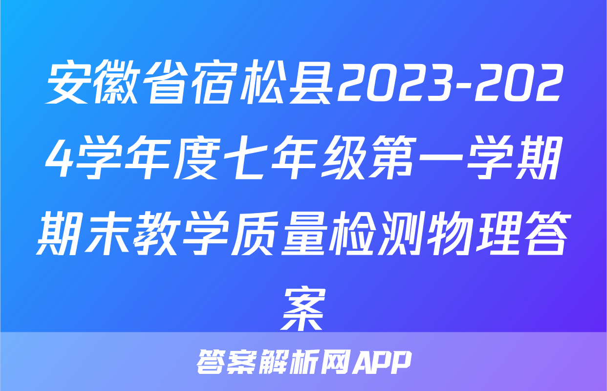安徽省宿松县2023-2024学年度七年级第一学期期末教学质量检测物理答案