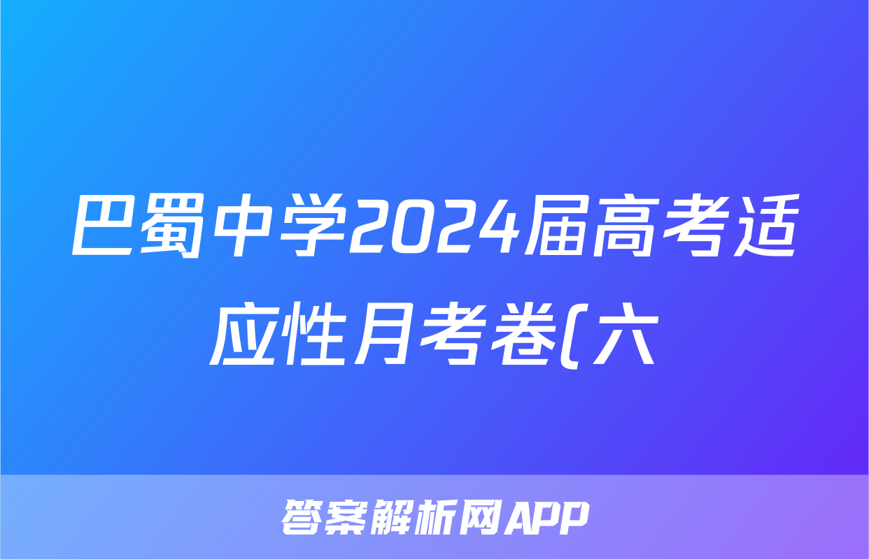 巴蜀中学2024届高考适应性月考卷(六)黑黑白黑黑黑黑英语答案