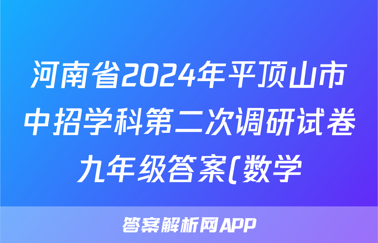 河南省2024年平顶山市中招学科第二次调研试卷九年级答案(数学)