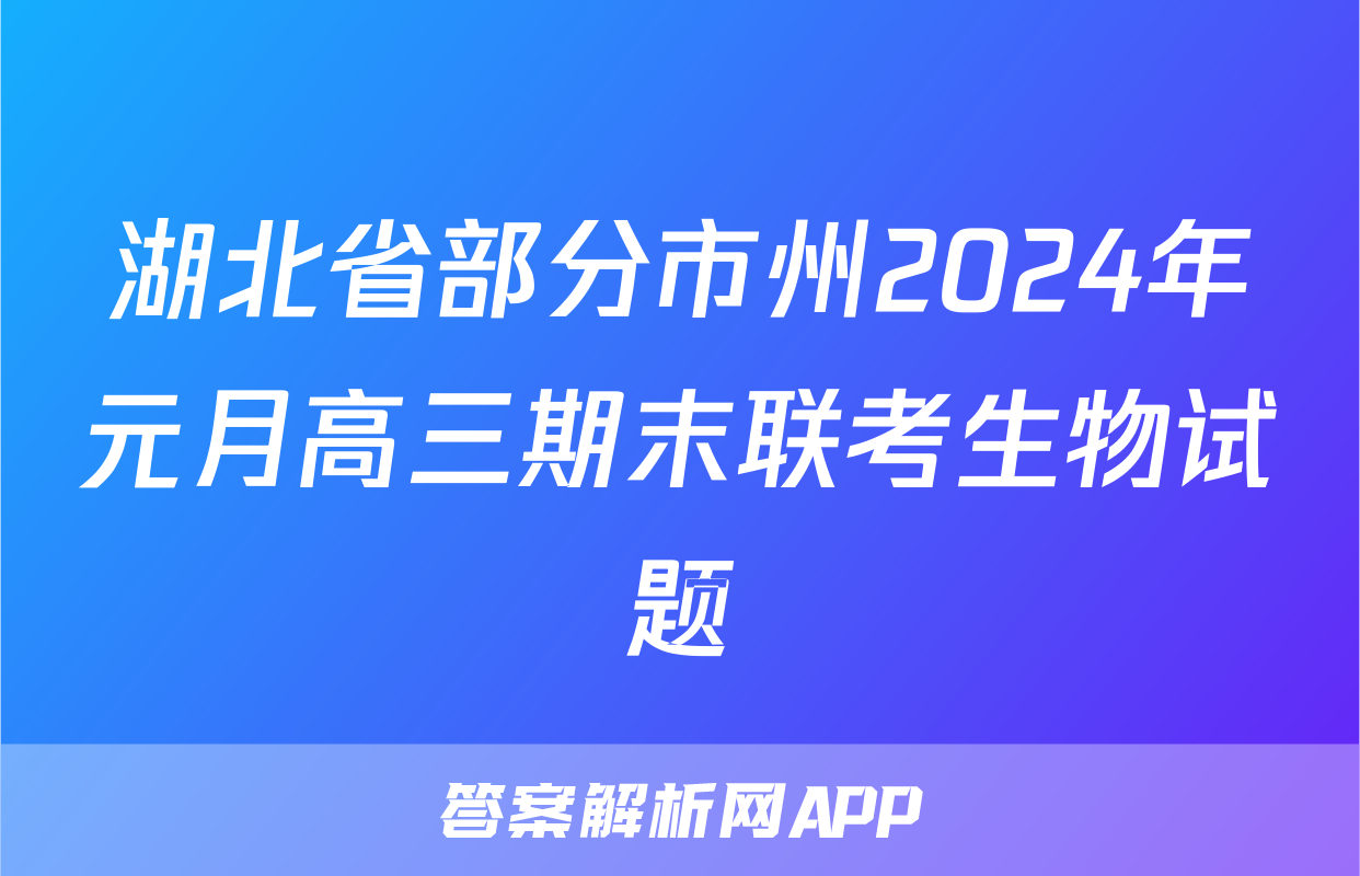 湖北省部分市州2024年元月高三期末联考生物试题