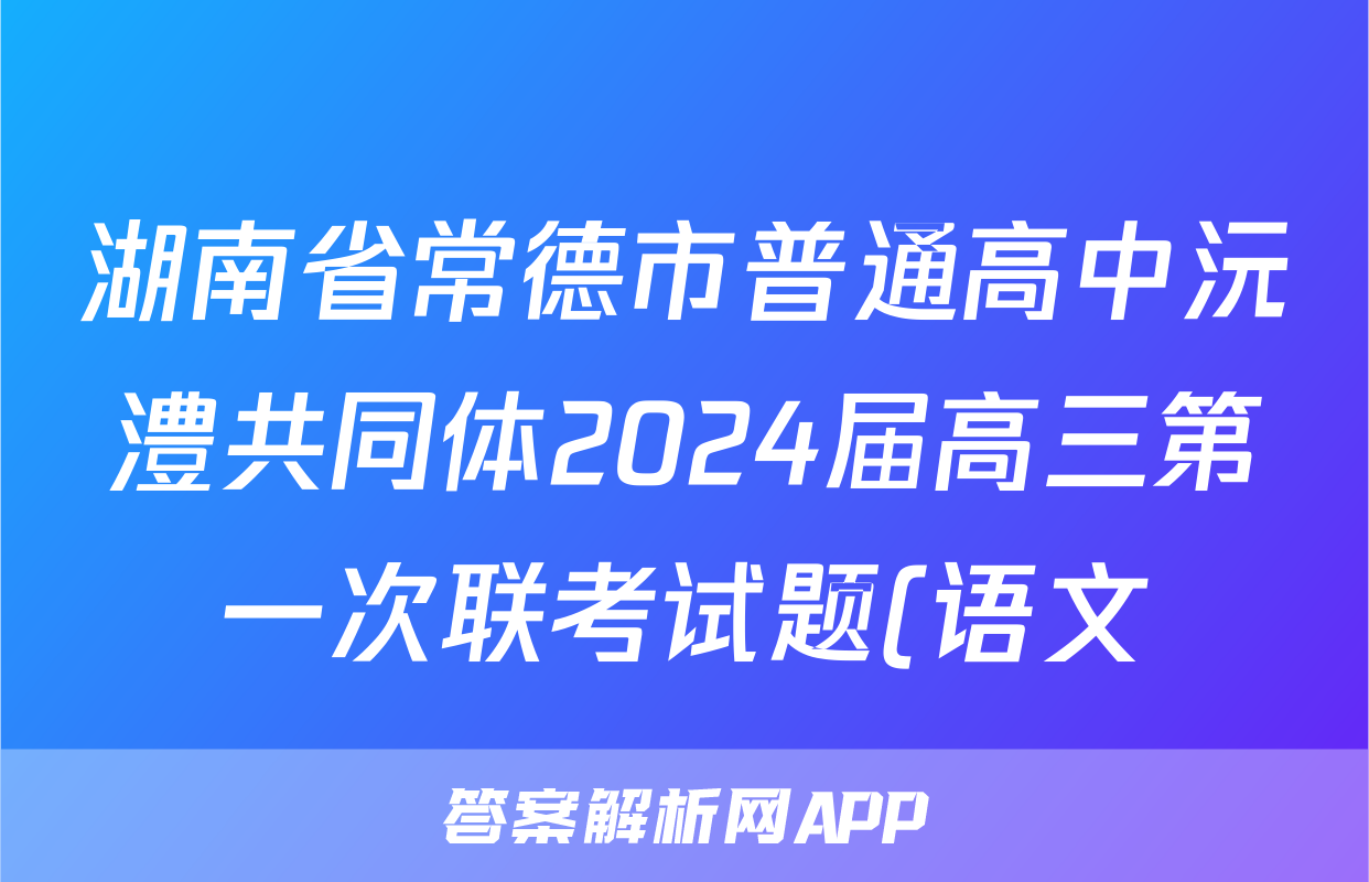 湖南省常德市普通高中沅澧共同体2024届高三第一次联考试题(语文)