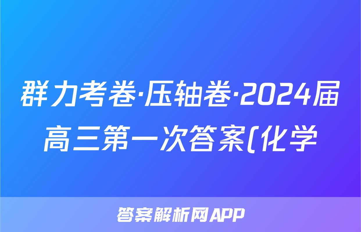群力考卷·压轴卷·2024届高三第一次答案(化学)