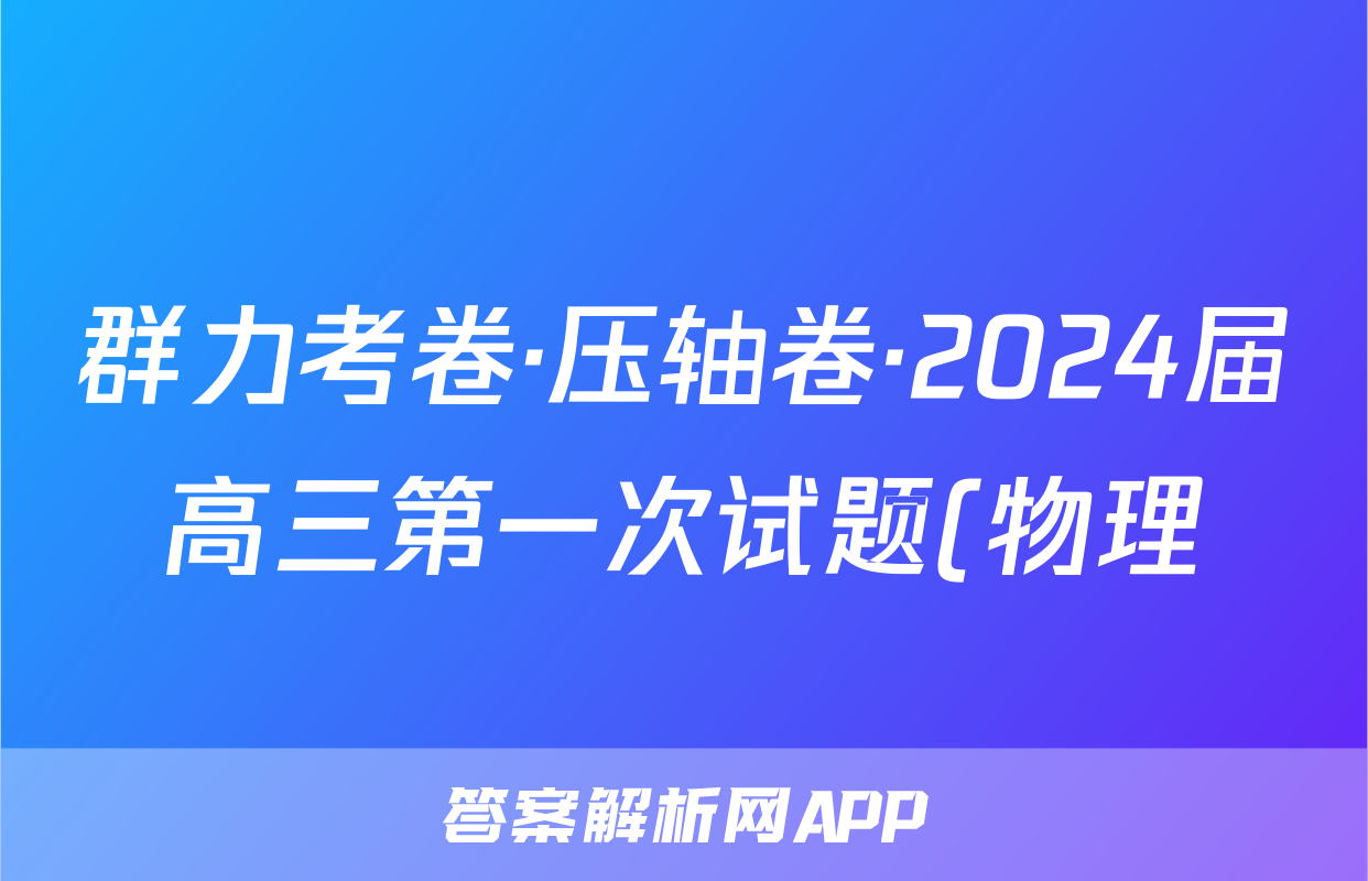 群力考卷·压轴卷·2024届高三第一次试题(物理)