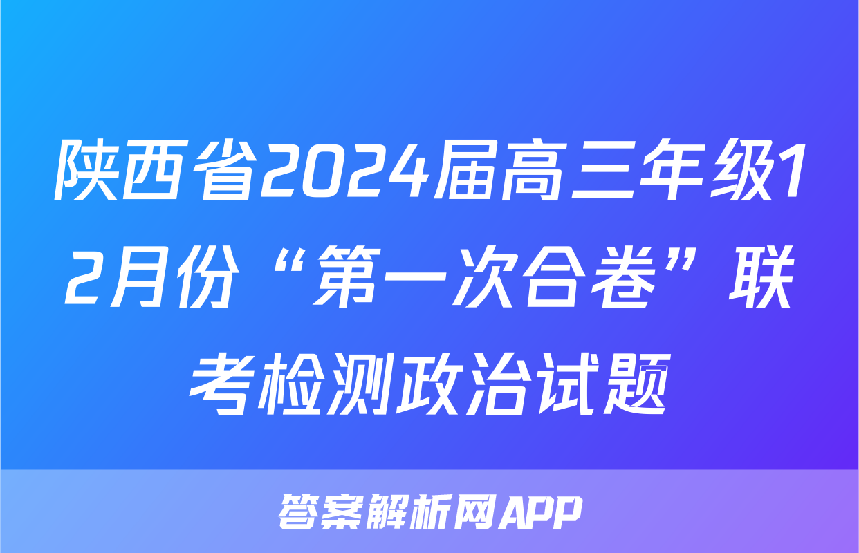 陕西省2024届高三年级12月份“第一次合卷”联考检测政治试题