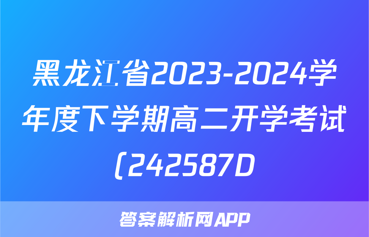黑龙江省2023-2024学年度下学期高二开学考试(242587D)地理试题